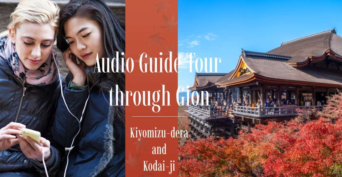 Audio Guide Tour Through Gion: Kiyomizu-Dera and Kodai-Ji - Highlights